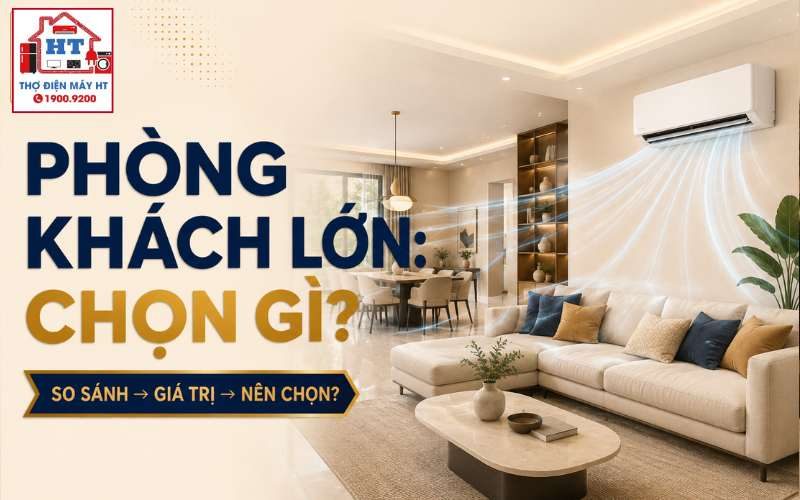 Chọn máy lạnh cho phòng khách lớn: Cần tính gì?