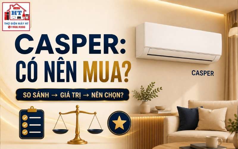 Máy lạnh Casper có đáng mua? Đừng chỉ nhìn giá