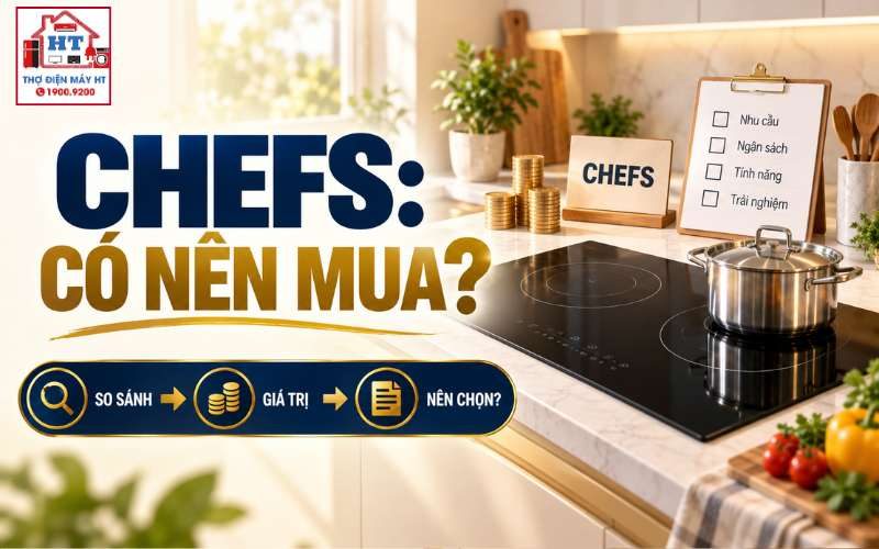 Bếp từ Chefs có tốt không? Hãy nhìn vào dòng máy trước khi kết luận