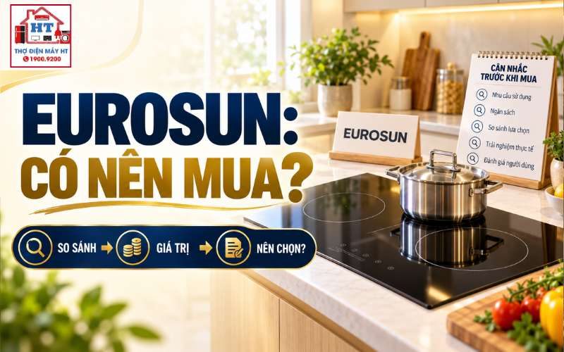 Bếp từ Eurosun có tốt không? Dải lựa chọn rộng có giúp dễ mua hơn