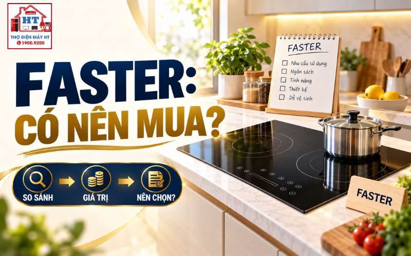 Bếp từ Faster có tốt không? Nhiều lựa chọn có phải luôn tốt hơn