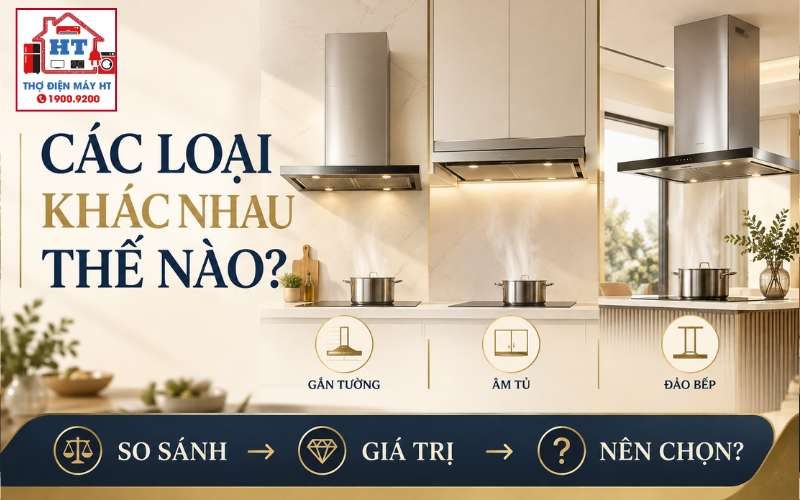 Các Loại Máy Hút Mùi Khác Nhau Thế Nào? Chọn Loại Phù Hợp