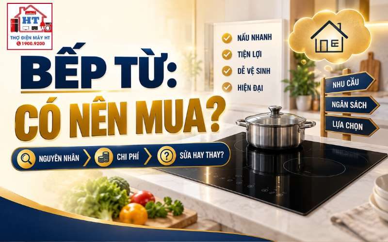 Có nên mua bếp từ? Khi nào đáng đổi, khi nào chưa cần