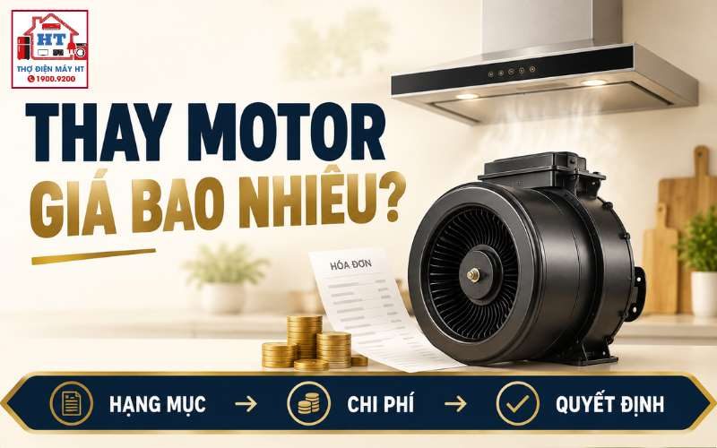 Thay Motor Máy Hút Mùi Giá Bao Nhiêu? Cần Xác Nhận Gì Trước