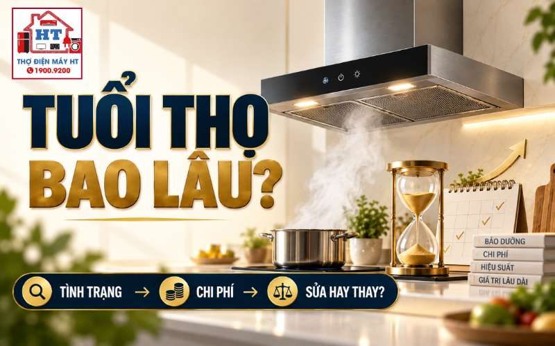 Tuổi Thọ Máy Hút Mùi Bao Lâu? Khi Nào Nên Tính Chuyện Thay